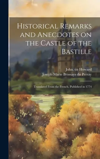 Historical Remarks and Anecdotes on the Castle of the Bastille