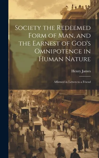 Society the Redeemed Form of Man, and the Earnest of God's Omnipotence in Human Nature