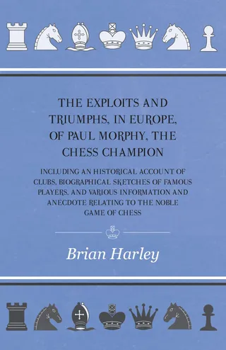 Exploits and Triumphs, in Europe, of Paul Morphy, the Chess Champion