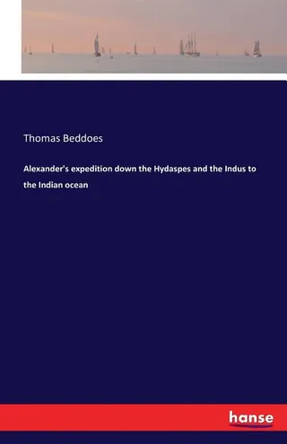 Alexander's Expedition Down the Hydaspes and the Indus to the Indian Ocean