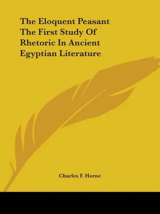 The Eloquent Peasant The First Study Of Rhetoric In Ancient Egyptian Literature