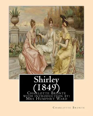 Shirley (1849), by Charlotte Bronte with introduction by Mrs Humphry Ward