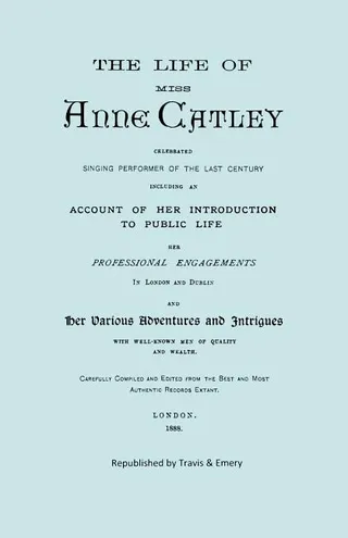 The Life of Miss Anne Catley, Celebrated Singing Performer of the Last Century