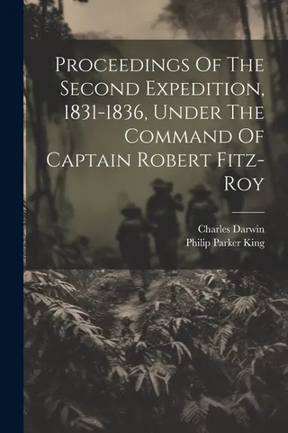 Narrative of the Surveying Voyages of His Majesty's Ships Adventure and Beagle, Between the Years 1826 and 1836: Proceedings of the Second Expedition, 1831-1836