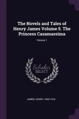 The Novels and Tales of Henry James Volume 5. The Princess Casamassima; Volume 1