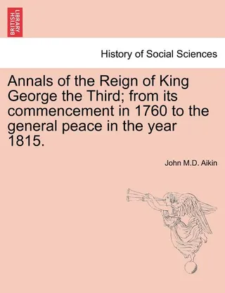 Annals of the Reign of King George the Third from its commencement in 1760 to the general peace in the year 1815