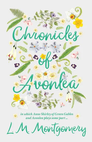 Chronicles of Avonlea, in Which Anne Shirley of Green Gables and Avonlea Plays Some Part