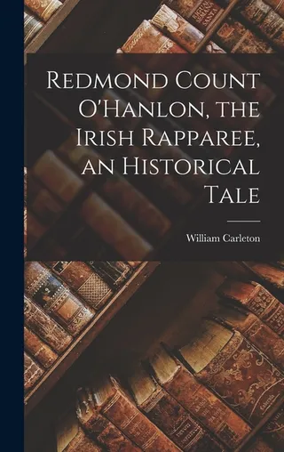 Redmond Count O'Hanlon, the Irish Rapparee, an Historical Tale
