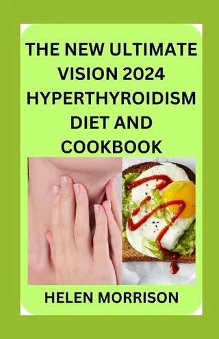 The Ultimate Vision 2024 Hyperthyroidism Diet And Cookbook