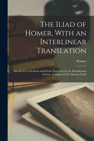The Iliad of Homer, With an Interlinear Translation