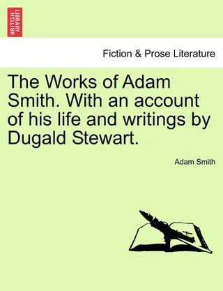 The Works of Adam Smith. With an account of his life and writings by Dugald Stewart. Vol. III.