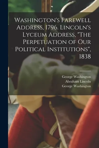 Washington's Farewell Address, 1796. Lincoln's Lyceum Address, "The Perpetuation of Our Political Institutions"