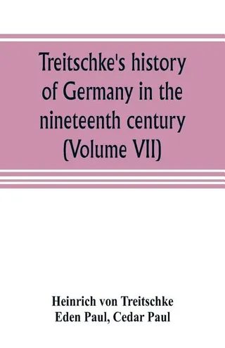 Treitschke's history of Germany in the nineteenth century (Volume VII)