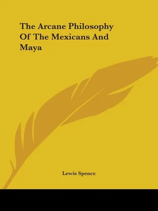 The Arcane Philosophy Of The Mexicans And Maya