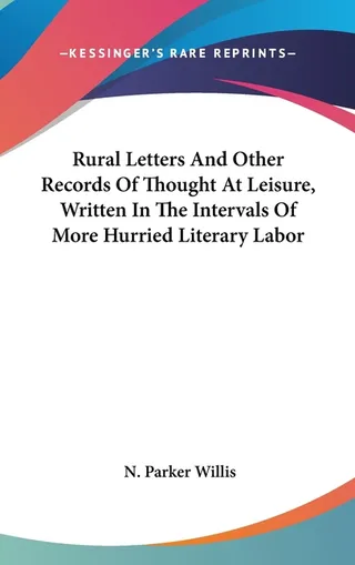 Rural Letters And Other Records Of Thought At Leisure, Written In The Intervals Of More Hurried Literary Labor
