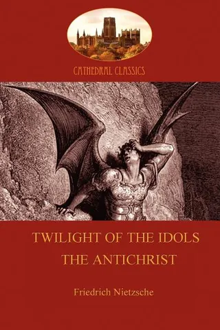 Twilight of the Idols (or How to Philosophize With a Hammer); and The Antichrist