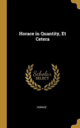 Horace in Quantity, Et Cetera
