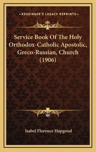 Service Book Of The Holy Orthodox-Catholic Apostolic, Greco-Russian, Church 1906