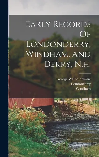 Early Records Of Londonderry, Windham, And Derry, N.H.