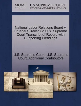 National Labor Relations Board v. Fruehauf Trailer Co U.S. Supreme Court Transcript of Record with Supporting Pleadings