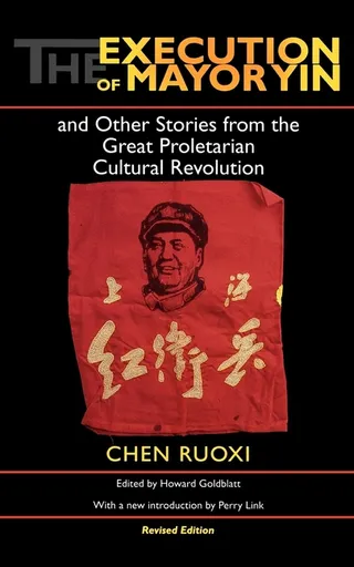 The Execution of Mayor Yin and Other Stories from the Proletarian Cultural Revolution,