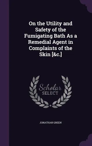 On the Utility and Safety of the Fumigating Bath As a Remedial Agent in Complaints of the Skin