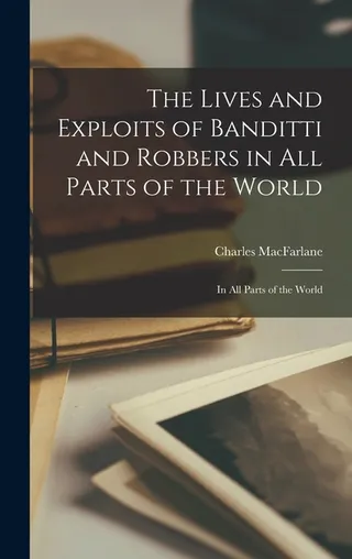 The Lives and Exploits of Banditti and Robbers