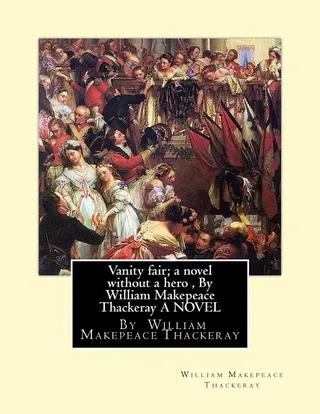Vanity Fair; a novel without a hero, By William Makepeace Thackeray A NOVEL