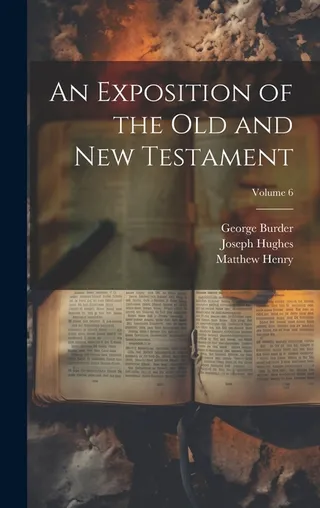 An Exposition of the Old and New Testament Volume 6