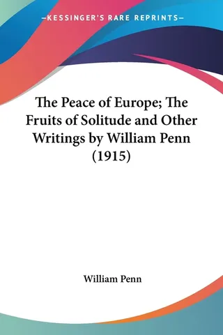 The Peace of Europe; The Fruits of Solitude and Other Writings