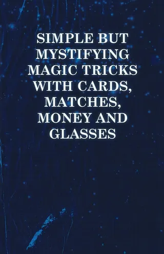 Simple but Mystifying Magic Tricks with Cards, Matches, Money and Glasses