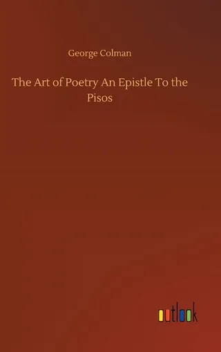 The Art of Poetry An Epistle To the Pisos