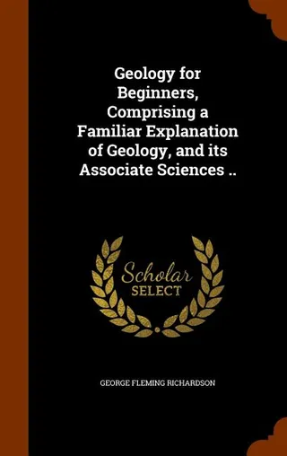 Geology for Beginners, Comprising a Familiar Explanation of Geology, and its Associate Sciences