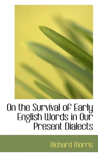 On the Survival of Early English Words in Our Present Dialects