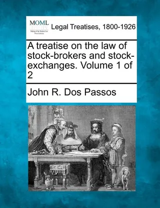 A treatise on the law of stock-brokers and stock-exchanges. Volume 1 of 2