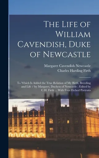 The Life of William Cavendish, Duke of Newcastle