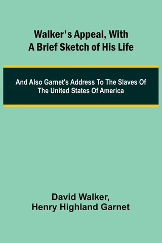 Walker's Appeal, with a Brief Sketch of His Life; And Also Garnet's Address to the Slaves of the United States of America