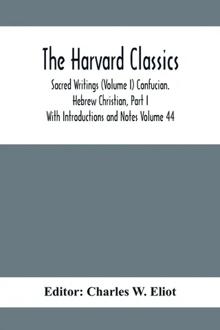 The Harvard Classics; Sacred Writings Volume I Confucian. Hebrew Christian, Part I; With Introductions and Notes Volume 44