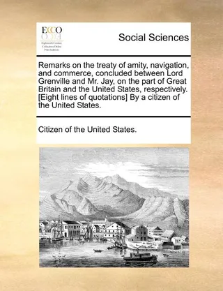 Remarks on the Treaty of Amity, Navigation, and Commerce, Concluded Between Lord Grenville and Mr. Jay, on the Part of Great Britain and the United States, Respectively