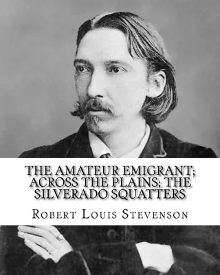 The Amateur Emigrant; Across the Plains; The Silverado Squatters