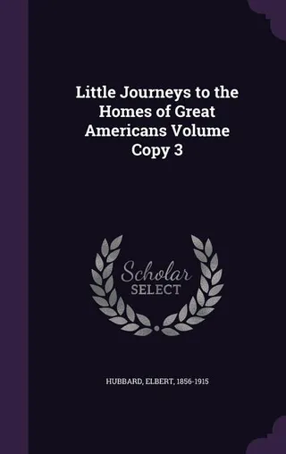Little Journeys to the Homes of Great Americans
