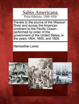 Travels to the source of the Missouri River and across the American continent to the Pacific Ocean