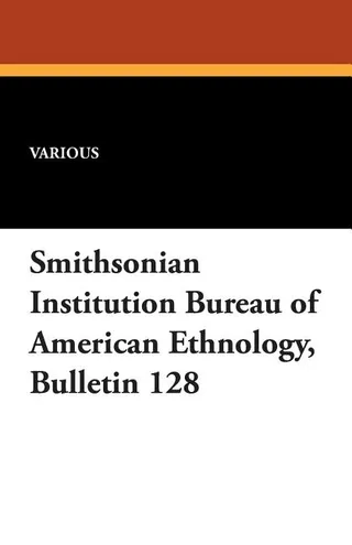 Smithsonian Institution Bureau of American Ethnology, Bulletin 128