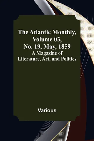 The Atlantic Monthly, Volume 03, No. 19, May, 1859; A Magazine of Literature, Art, and Politics