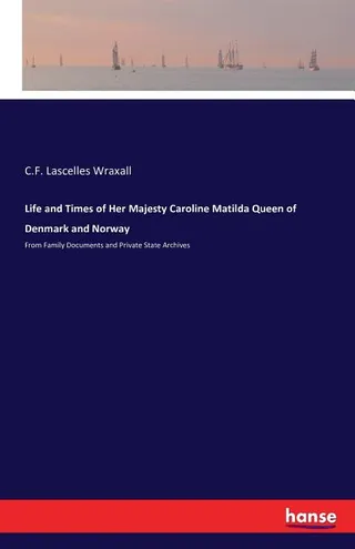 Life and Times of Her Majesty Caroline Matilda Queen of Denmark and Norway