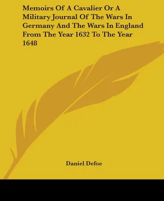 Memoirs Of A Cavalier Or A Military Journal Of The Wars In Germany And The Wars In England From The Year 1632 To The Year 1648