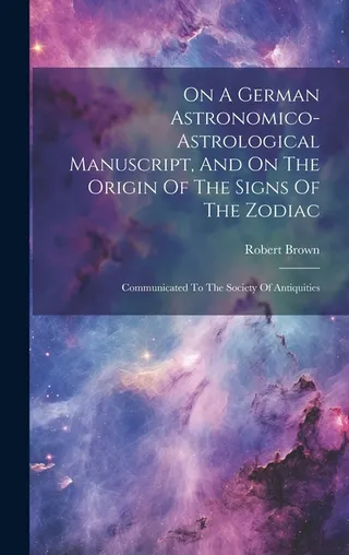 On A German Astronomico-astrological Manuscript, And On The Origin Of The Signs Of The Zodiac