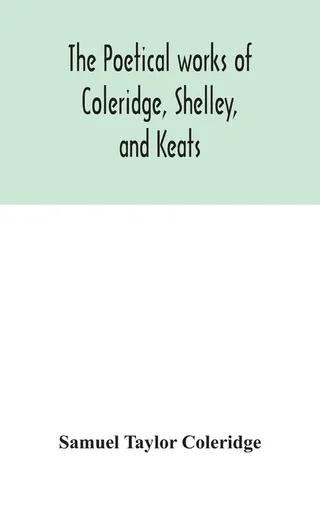The Poetical Works of Coleridge, Shelley, and Keats