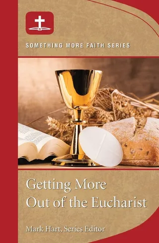Getting More Out of the Eucharist