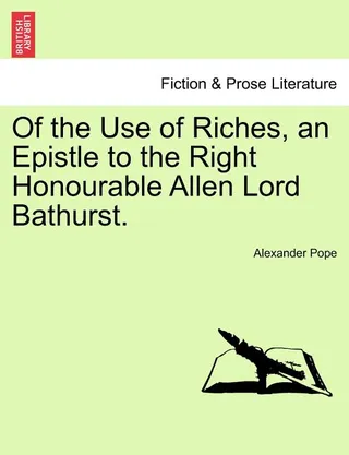Of the Use of Riches, an Epistle to the Right Honourable Allen Lord Bathurst